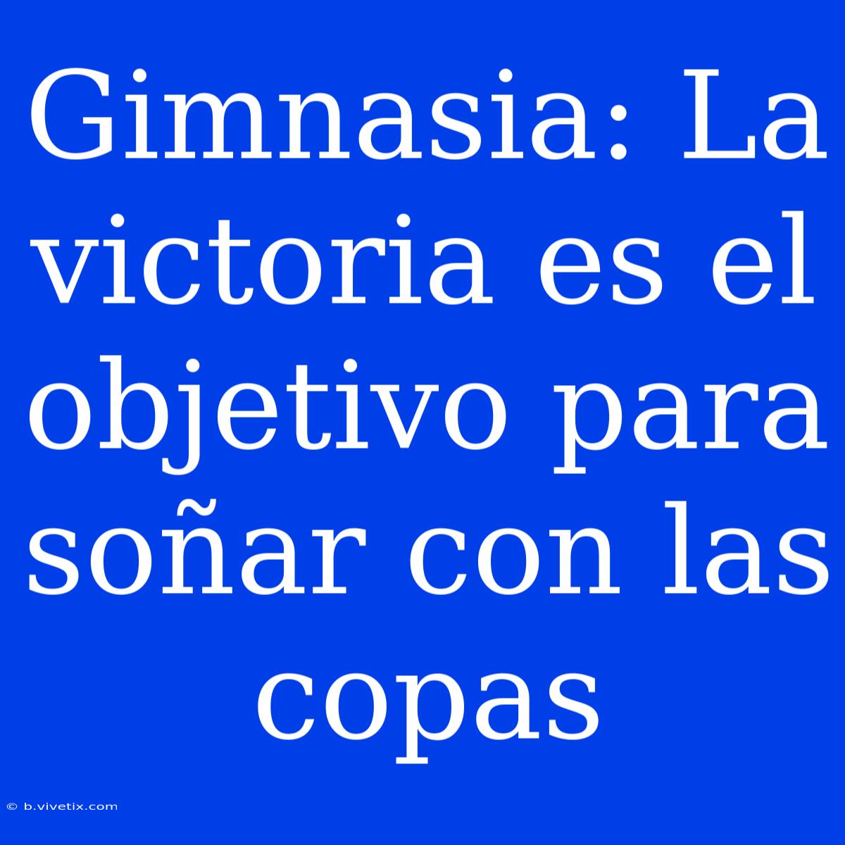 Gimnasia: La Victoria Es El Objetivo Para Soñar Con Las Copas