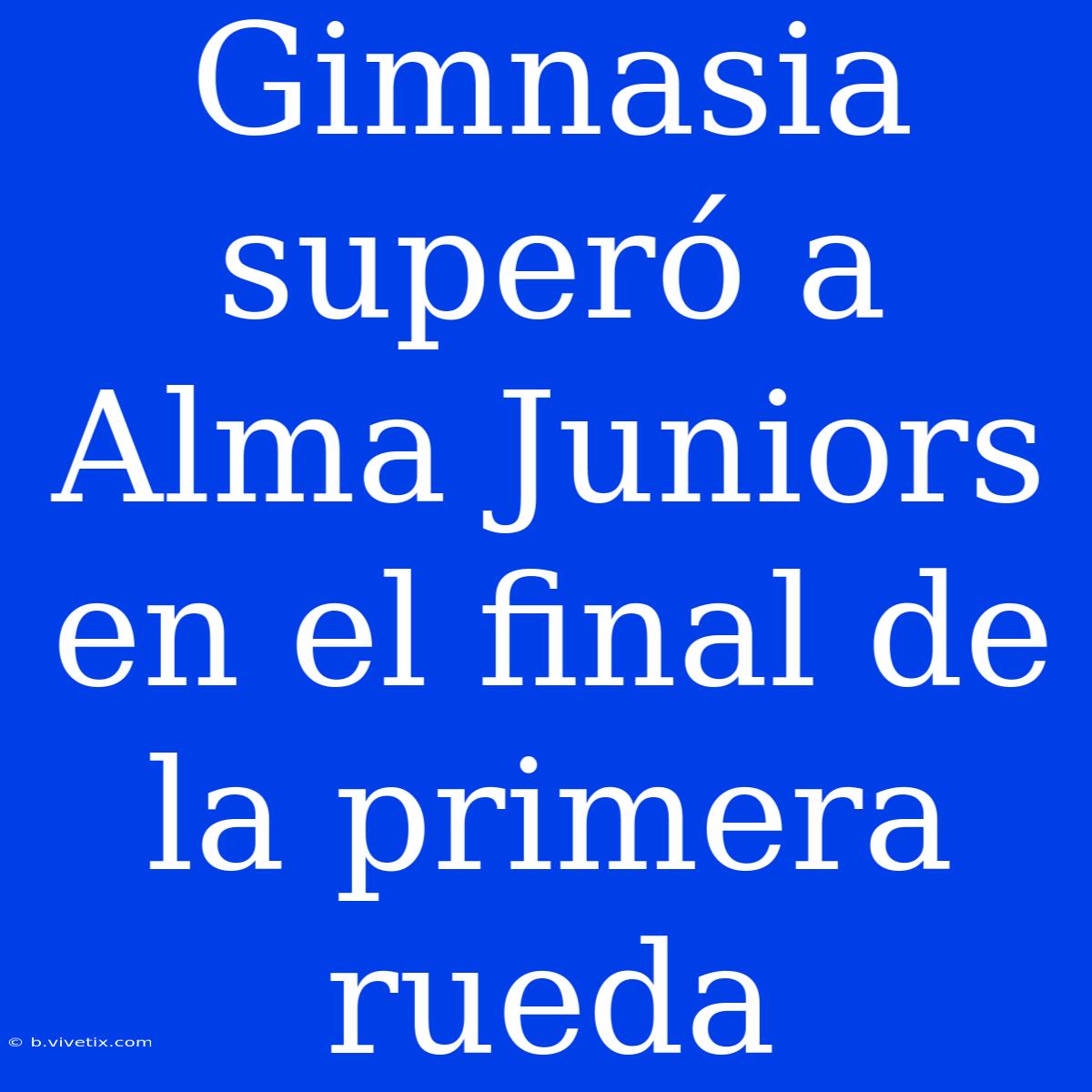 Gimnasia Superó A Alma Juniors En El Final De La Primera Rueda