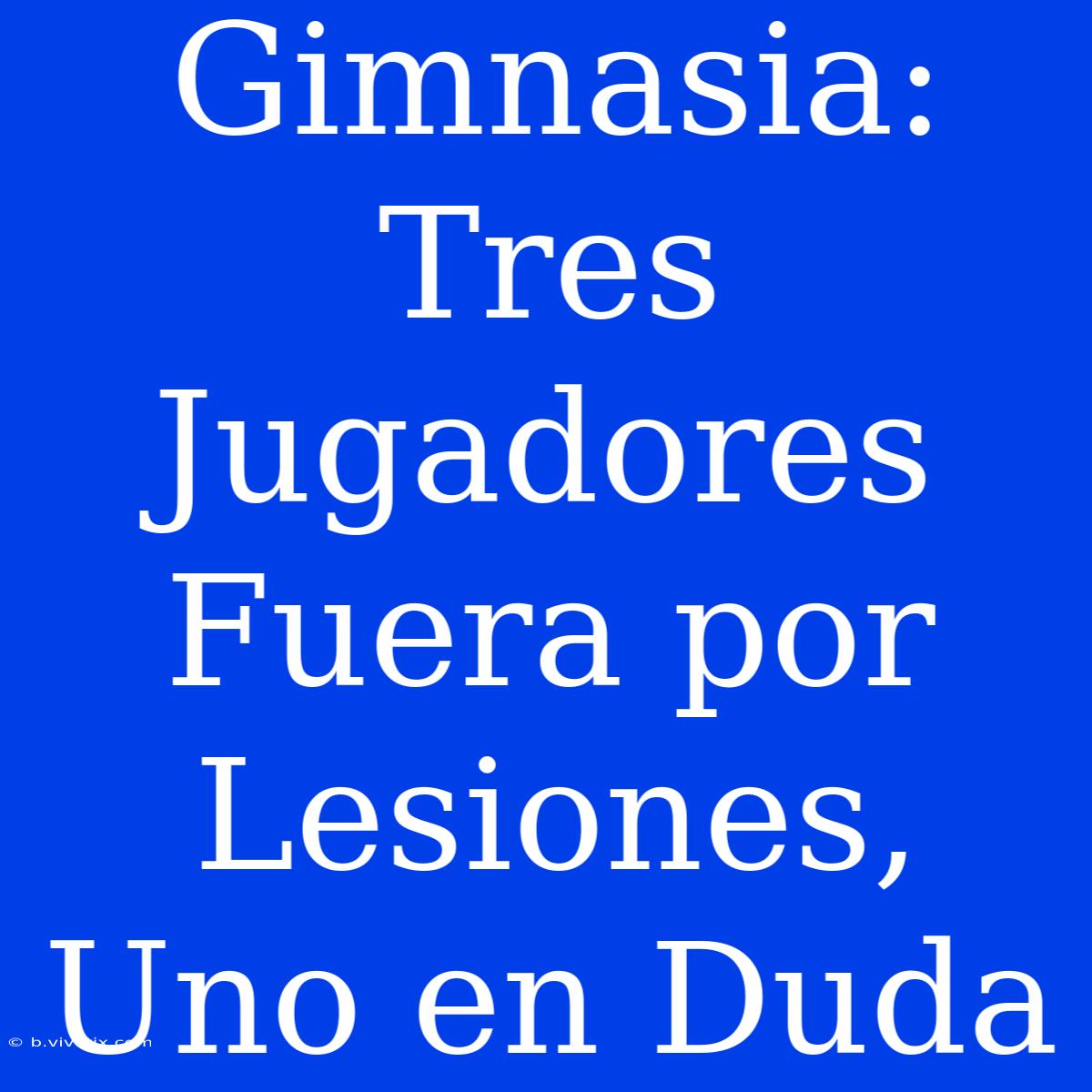 Gimnasia: Tres Jugadores Fuera Por Lesiones, Uno En Duda