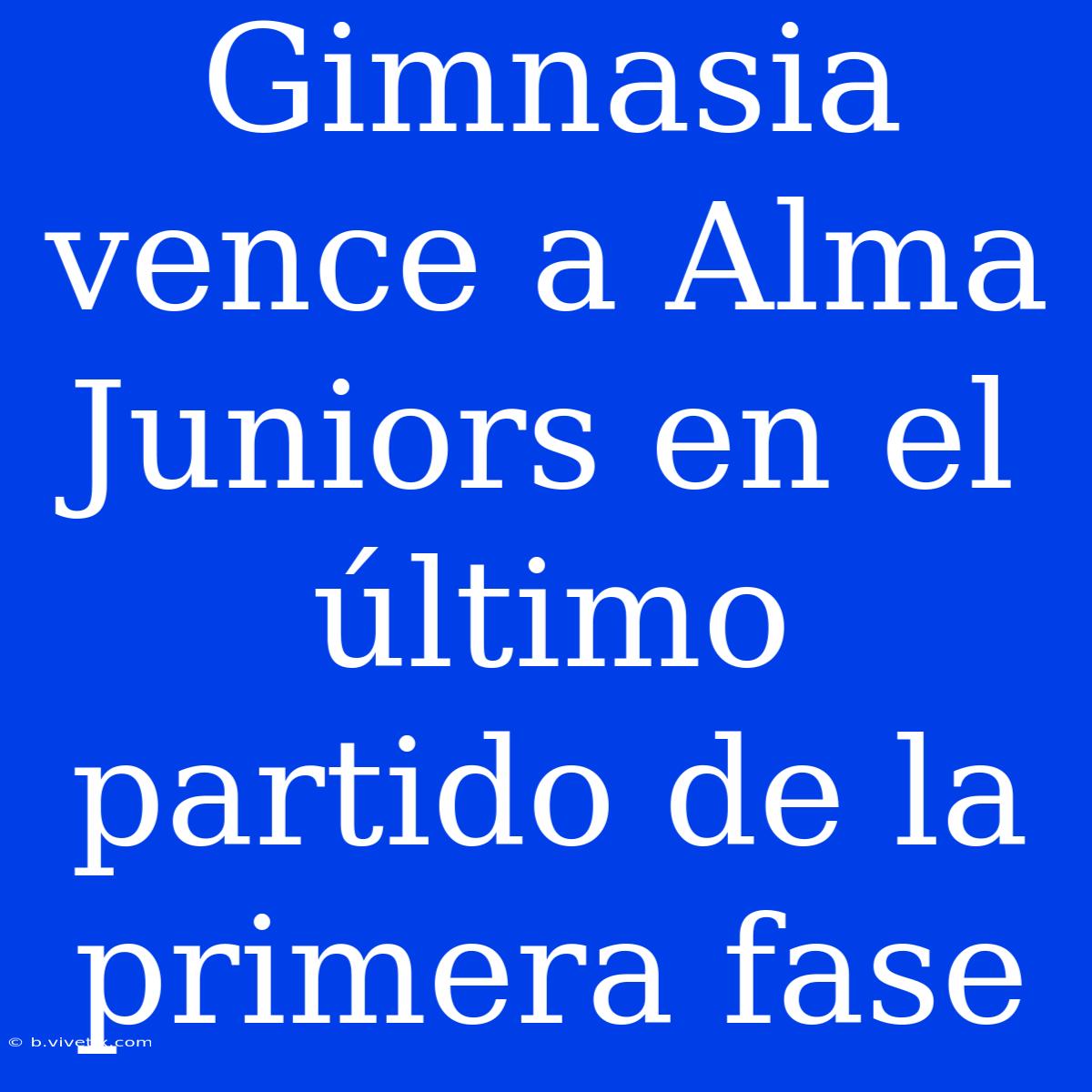 Gimnasia Vence A Alma Juniors En El Último Partido De La Primera Fase 