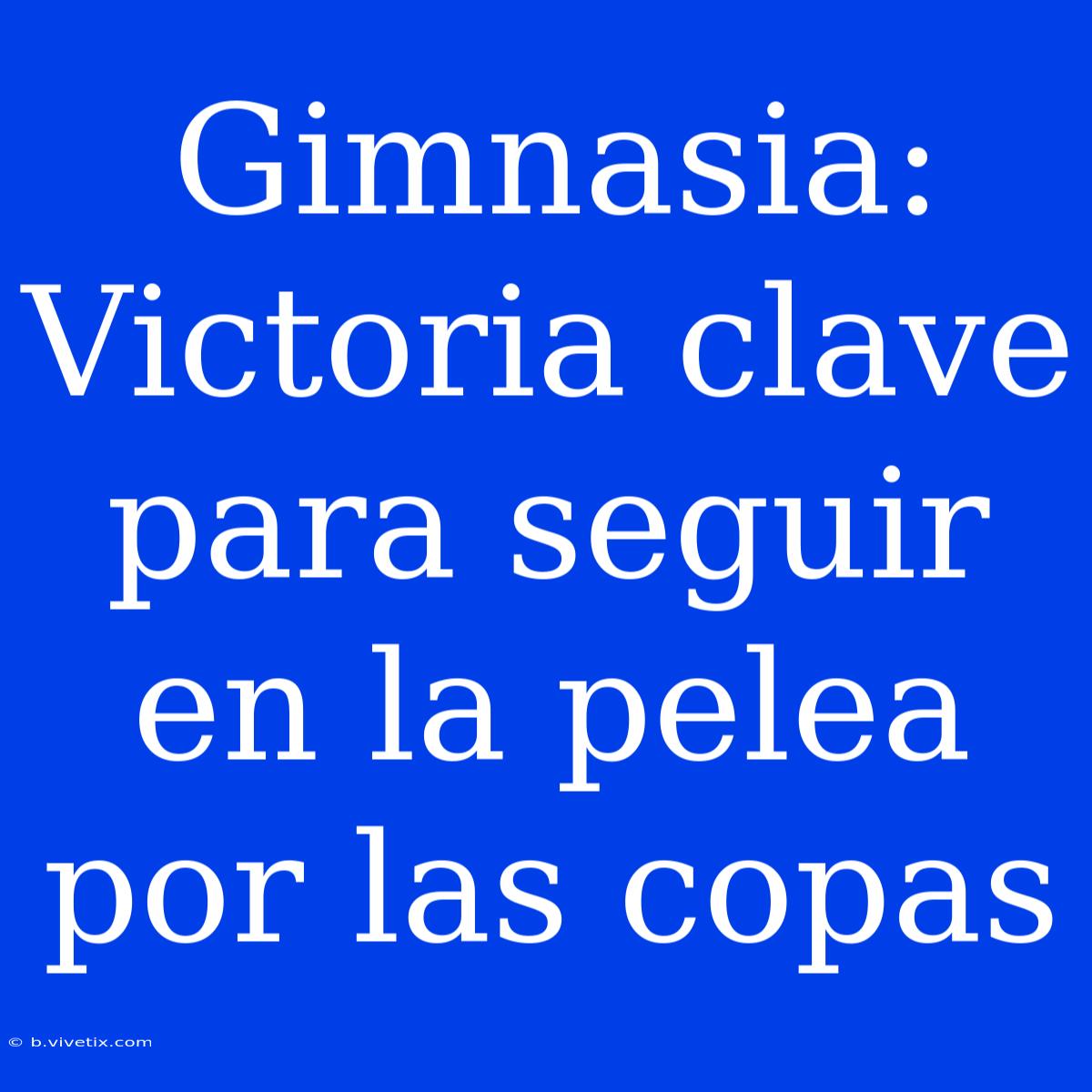 Gimnasia: Victoria Clave Para Seguir En La Pelea Por Las Copas