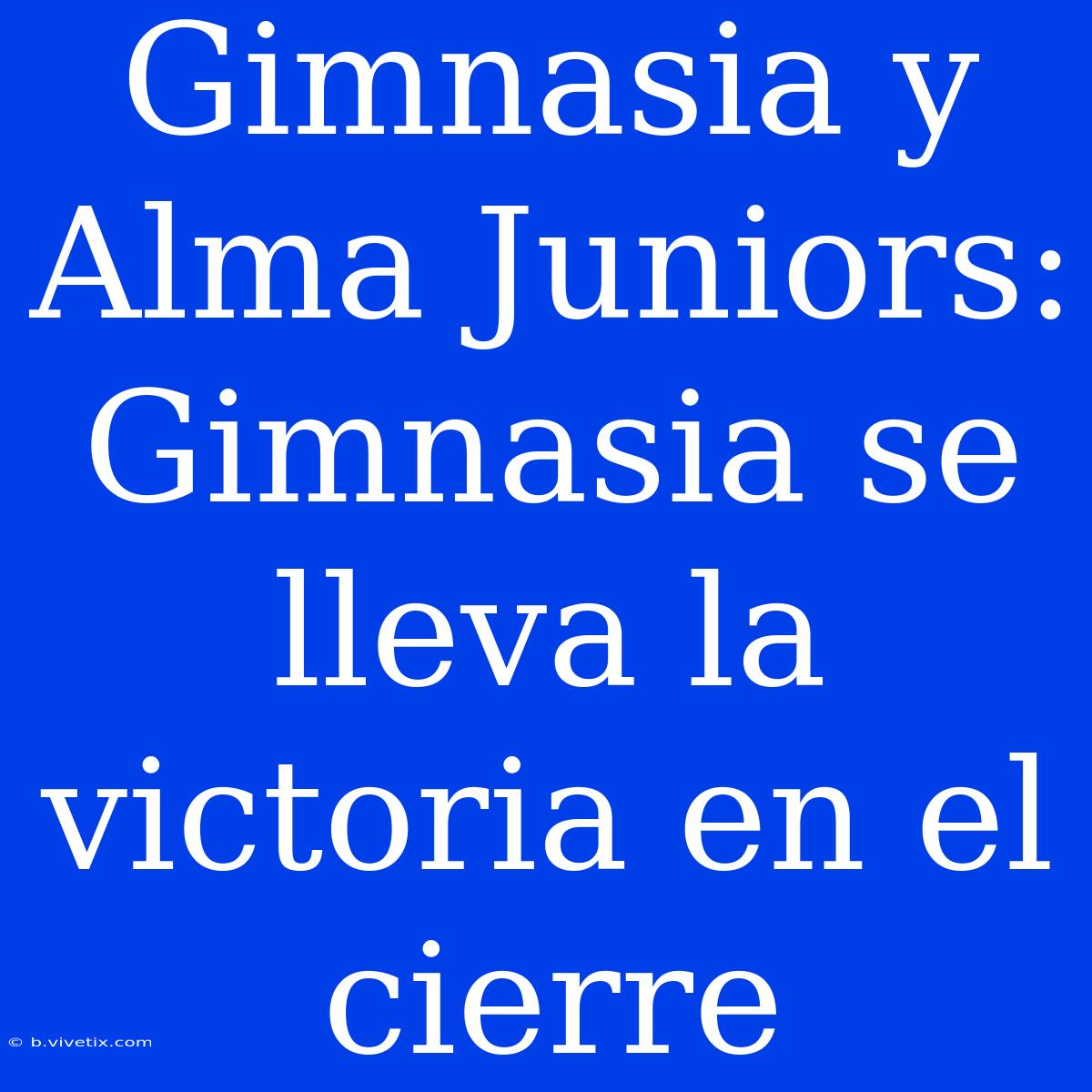 Gimnasia Y Alma Juniors: Gimnasia Se Lleva La Victoria En El Cierre