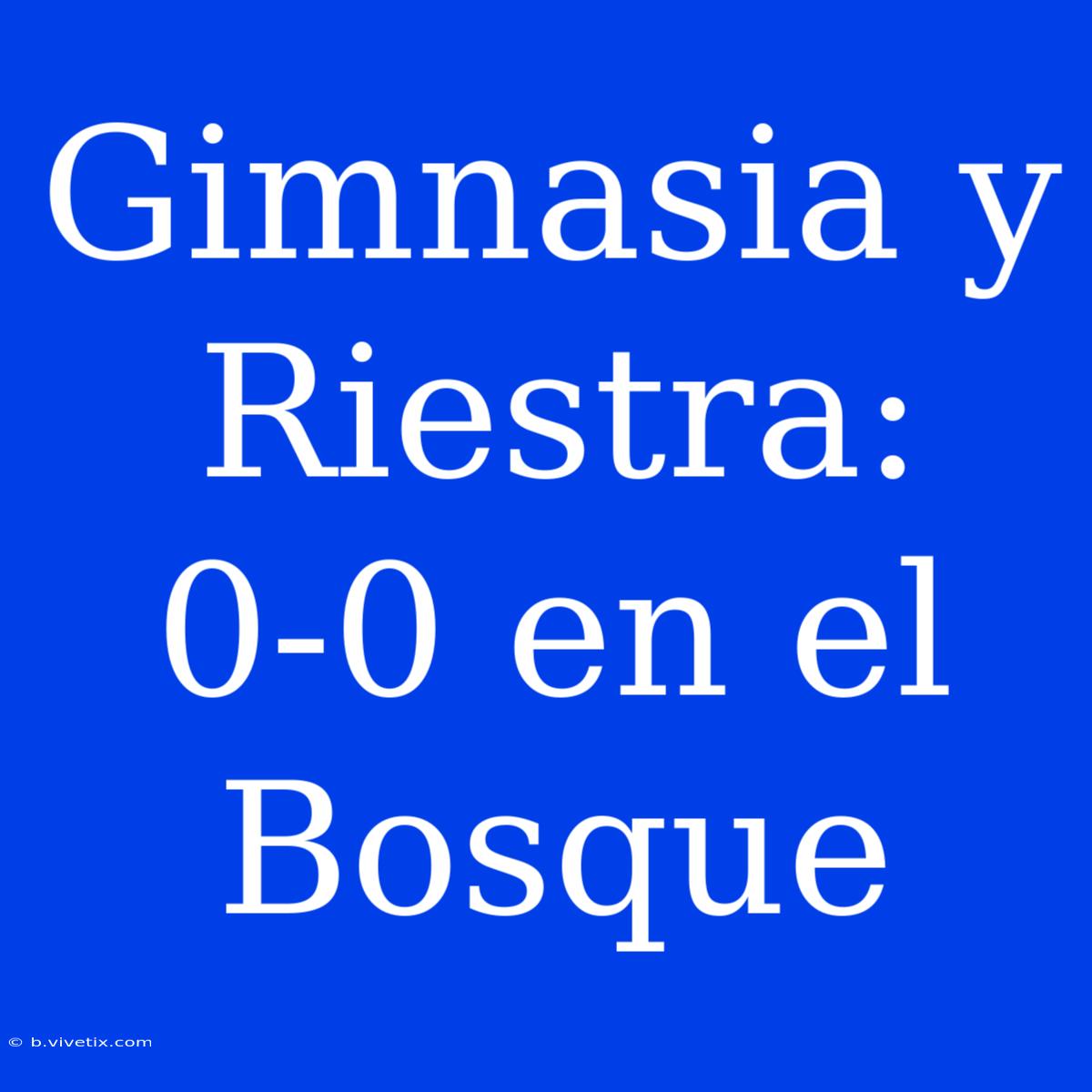 Gimnasia Y Riestra: 0-0 En El Bosque 