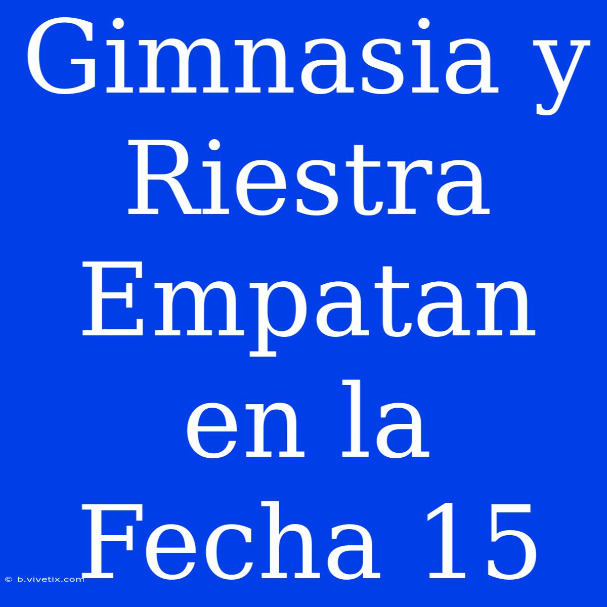 Gimnasia Y Riestra Empatan En La Fecha 15