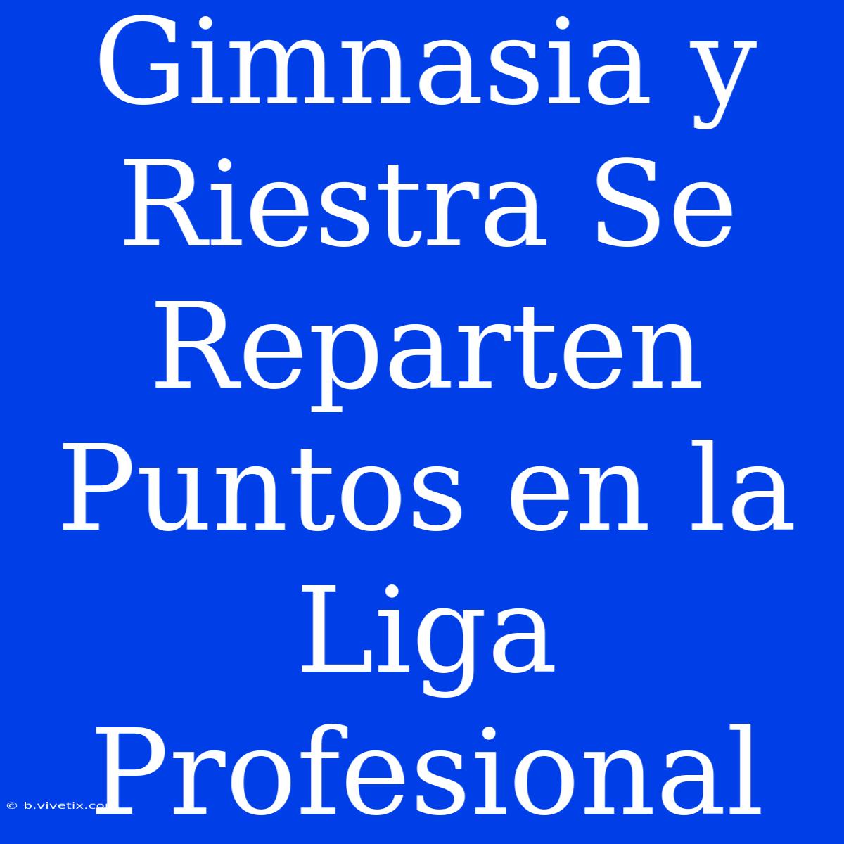 Gimnasia Y Riestra Se Reparten Puntos En La Liga Profesional