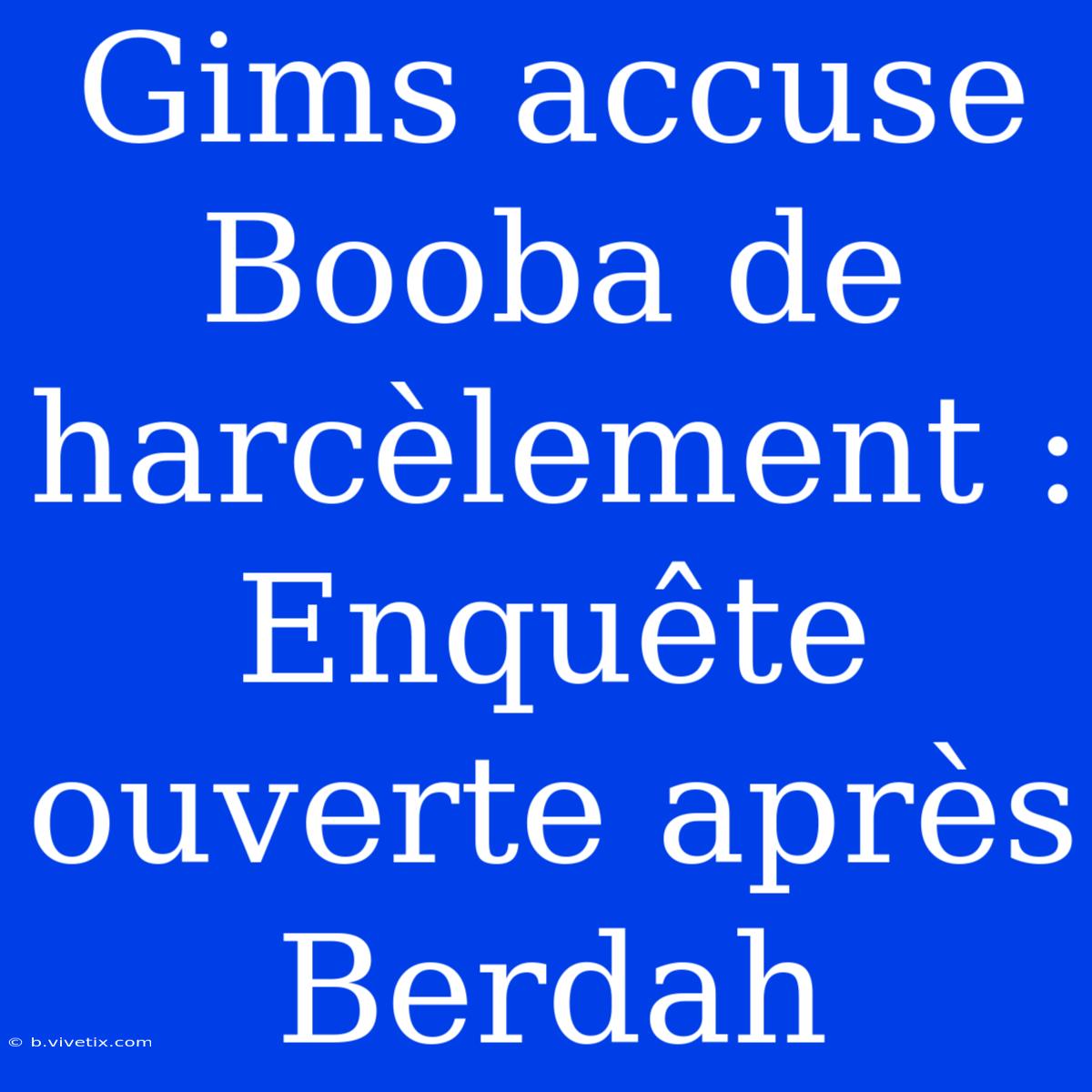 Gims Accuse Booba De Harcèlement : Enquête Ouverte Après Berdah