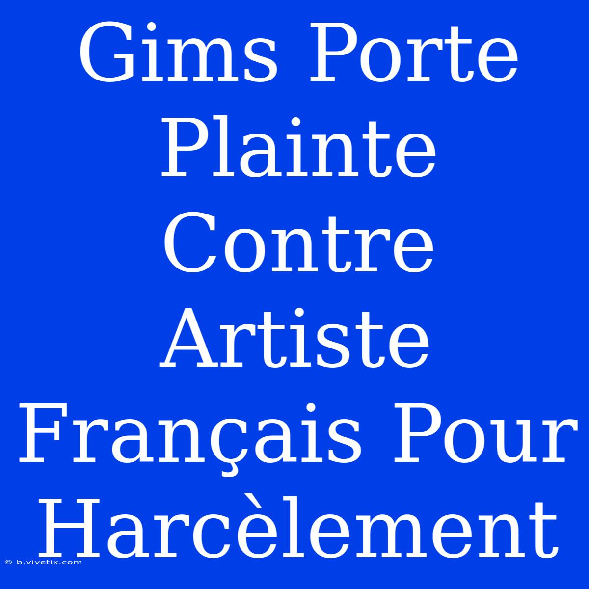 Gims Porte Plainte Contre Artiste Français Pour Harcèlement