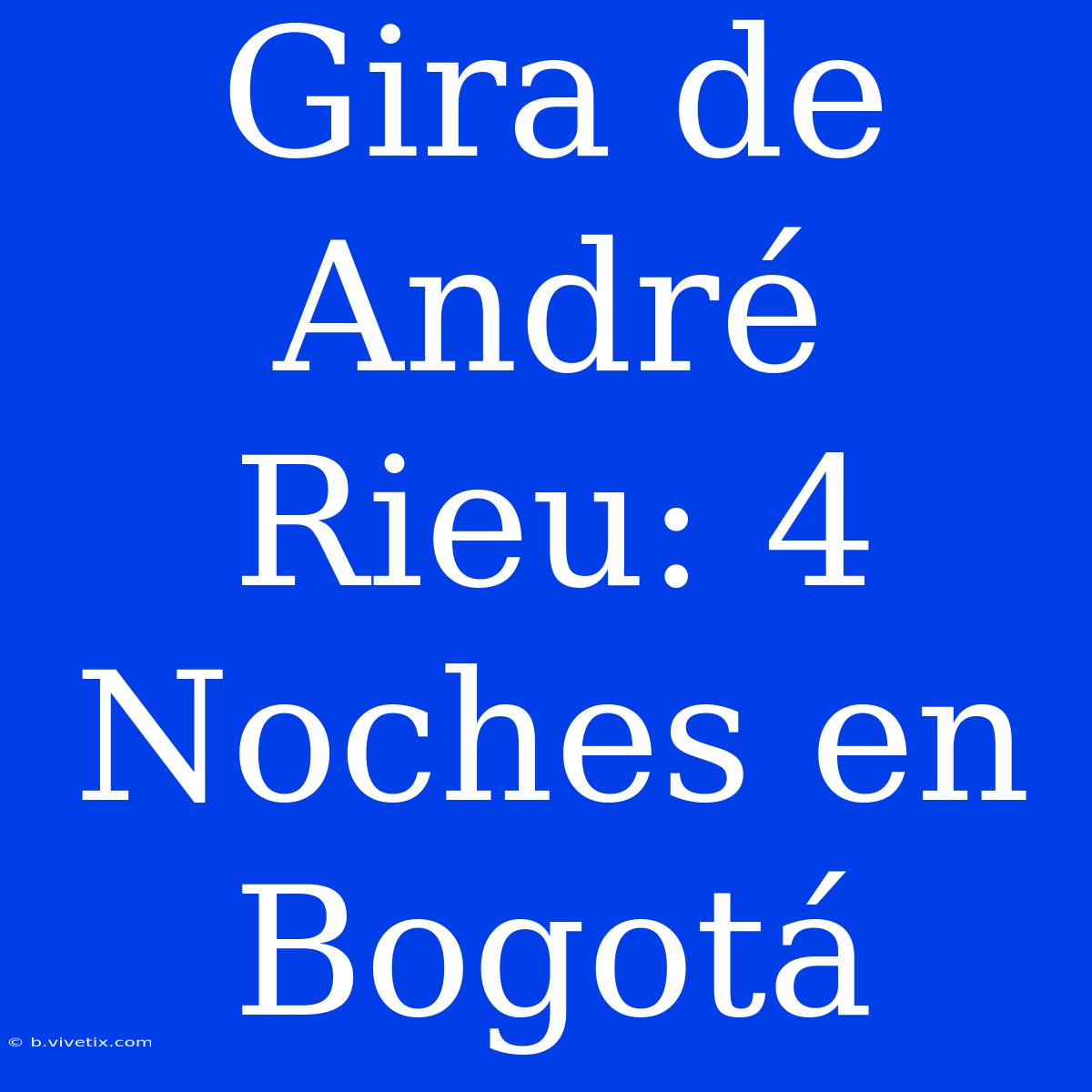 Gira De André Rieu: 4 Noches En Bogotá