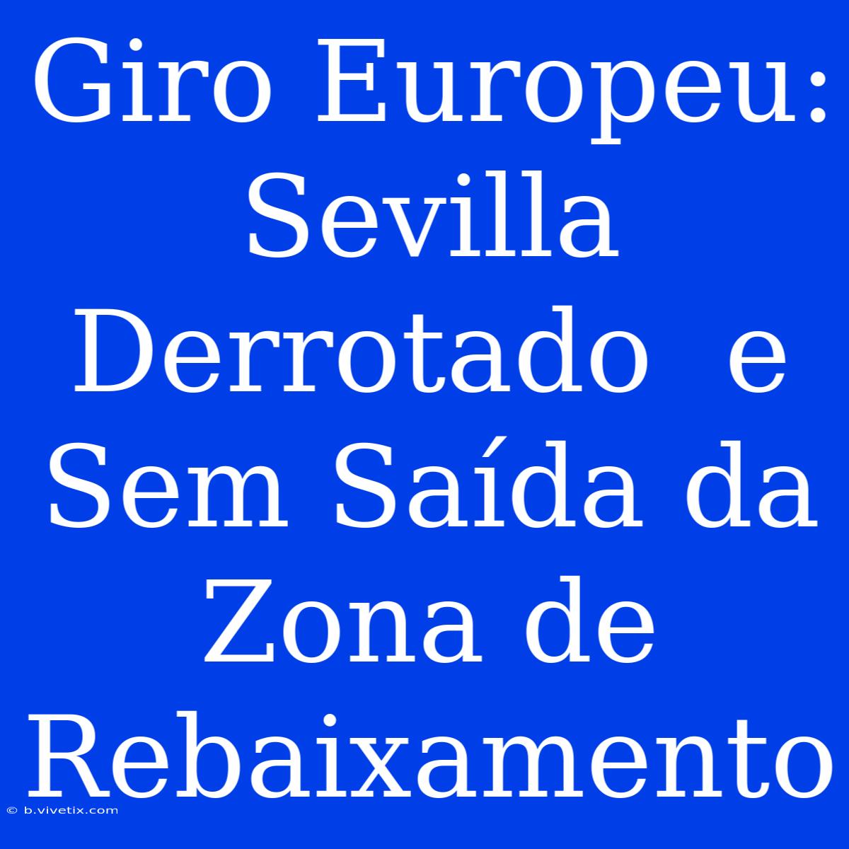 Giro Europeu: Sevilla  Derrotado  E  Sem Saída Da  Zona De Rebaixamento 