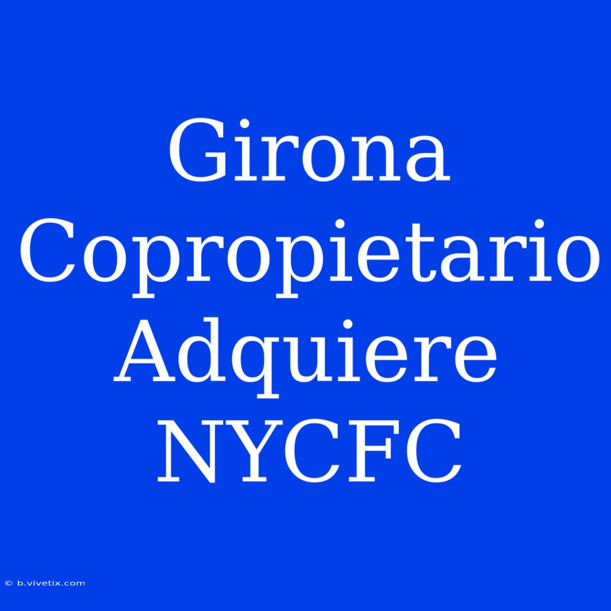 Girona Copropietario Adquiere NYCFC