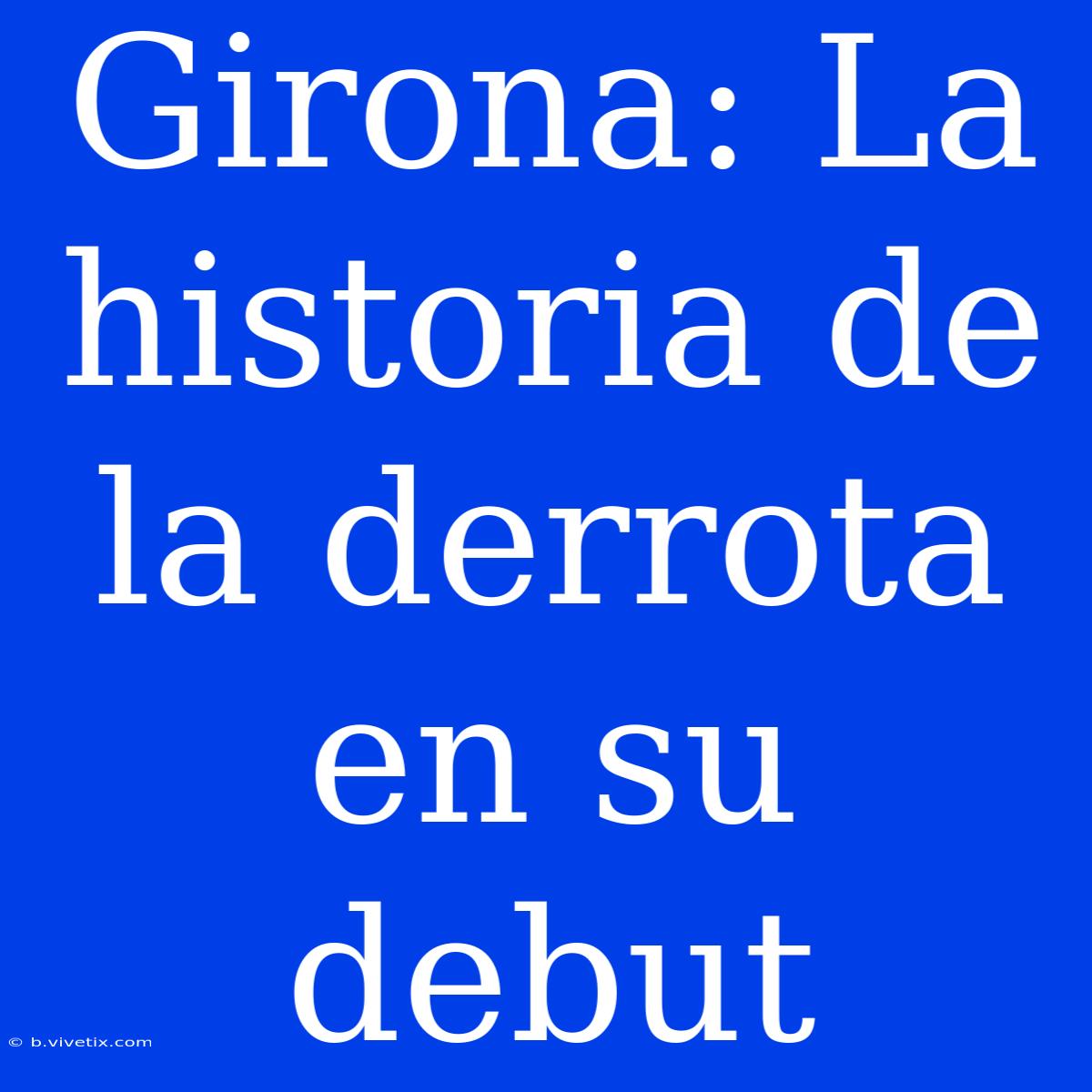 Girona: La Historia De La Derrota En Su Debut 