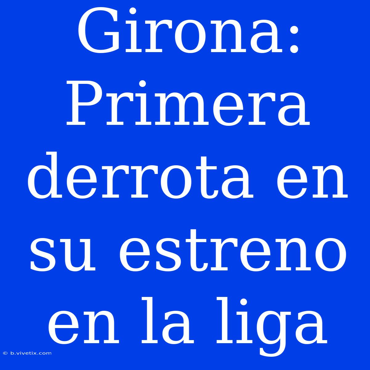 Girona: Primera Derrota En Su Estreno En La Liga