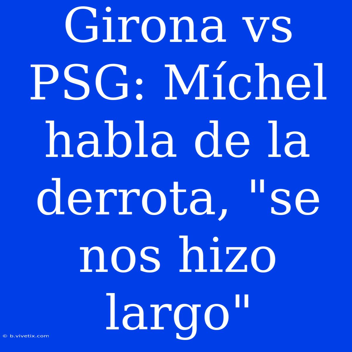 Girona Vs PSG: Míchel Habla De La Derrota, 