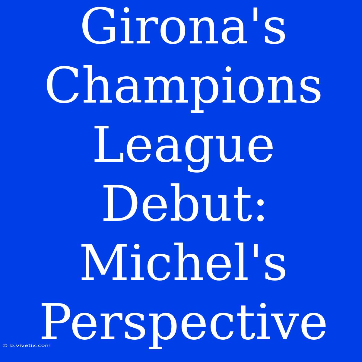 Girona's Champions League Debut: Michel's Perspective