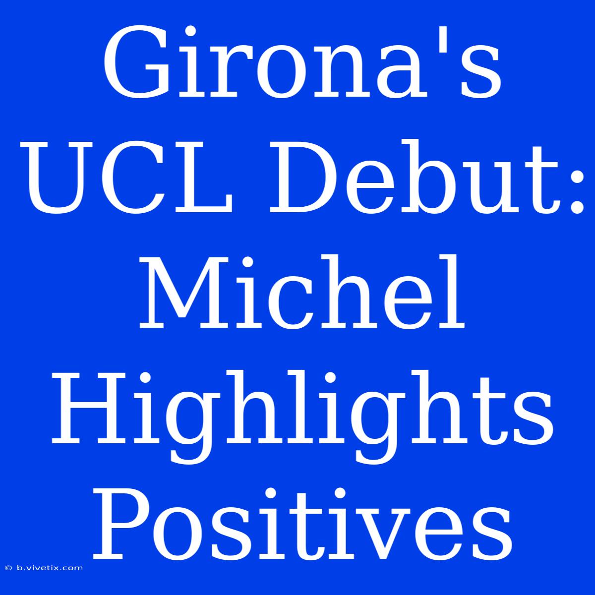 Girona's UCL Debut: Michel Highlights Positives