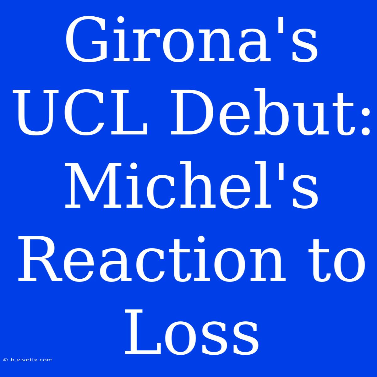 Girona's UCL Debut: Michel's Reaction To Loss