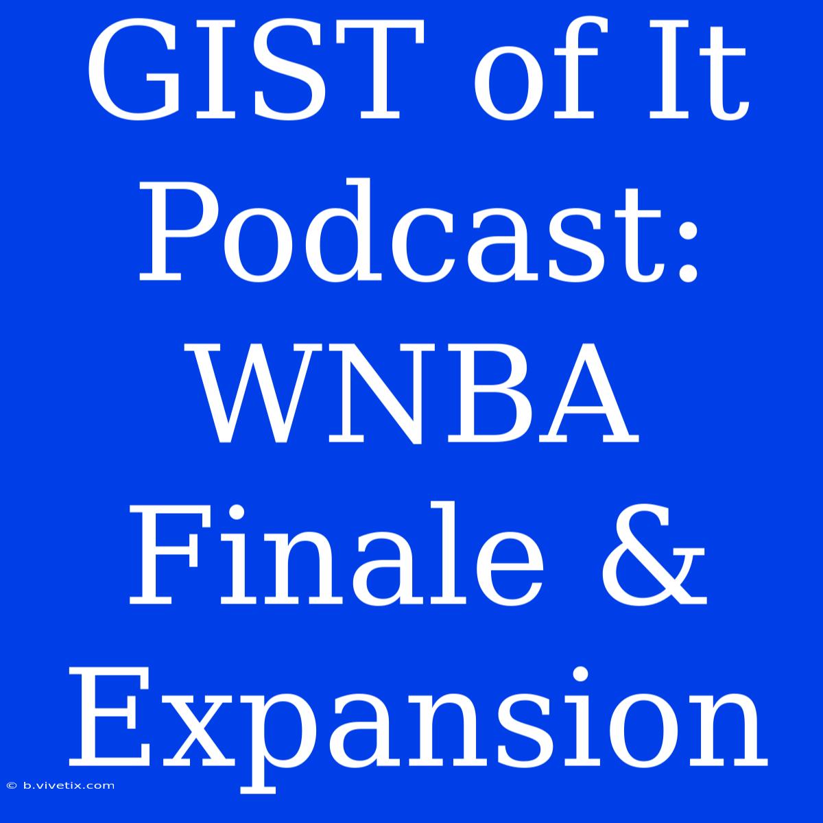 GIST Of It Podcast: WNBA Finale & Expansion