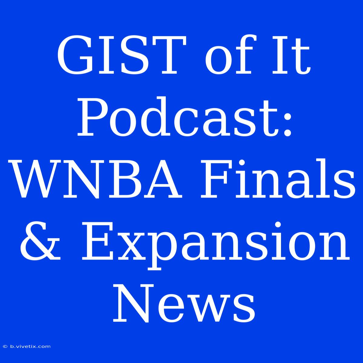 GIST Of It Podcast: WNBA Finals & Expansion News 