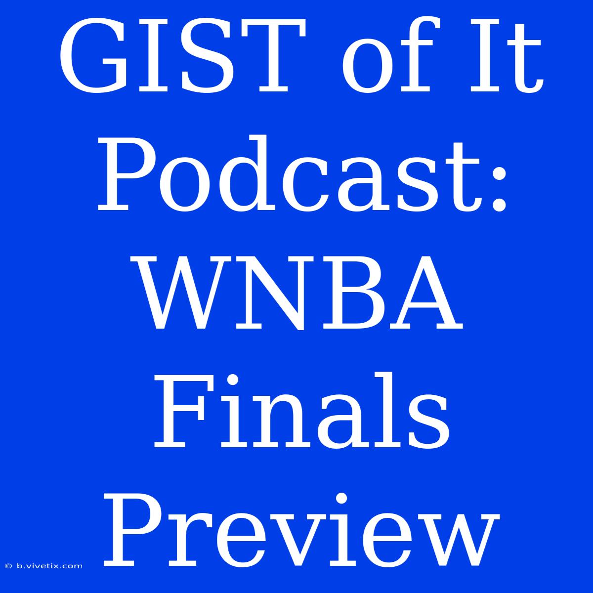 GIST Of It Podcast: WNBA Finals Preview 