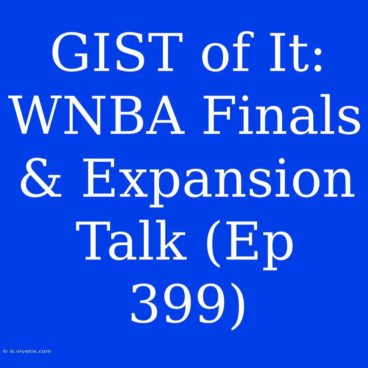 GIST Of It: WNBA Finals & Expansion Talk (Ep 399)