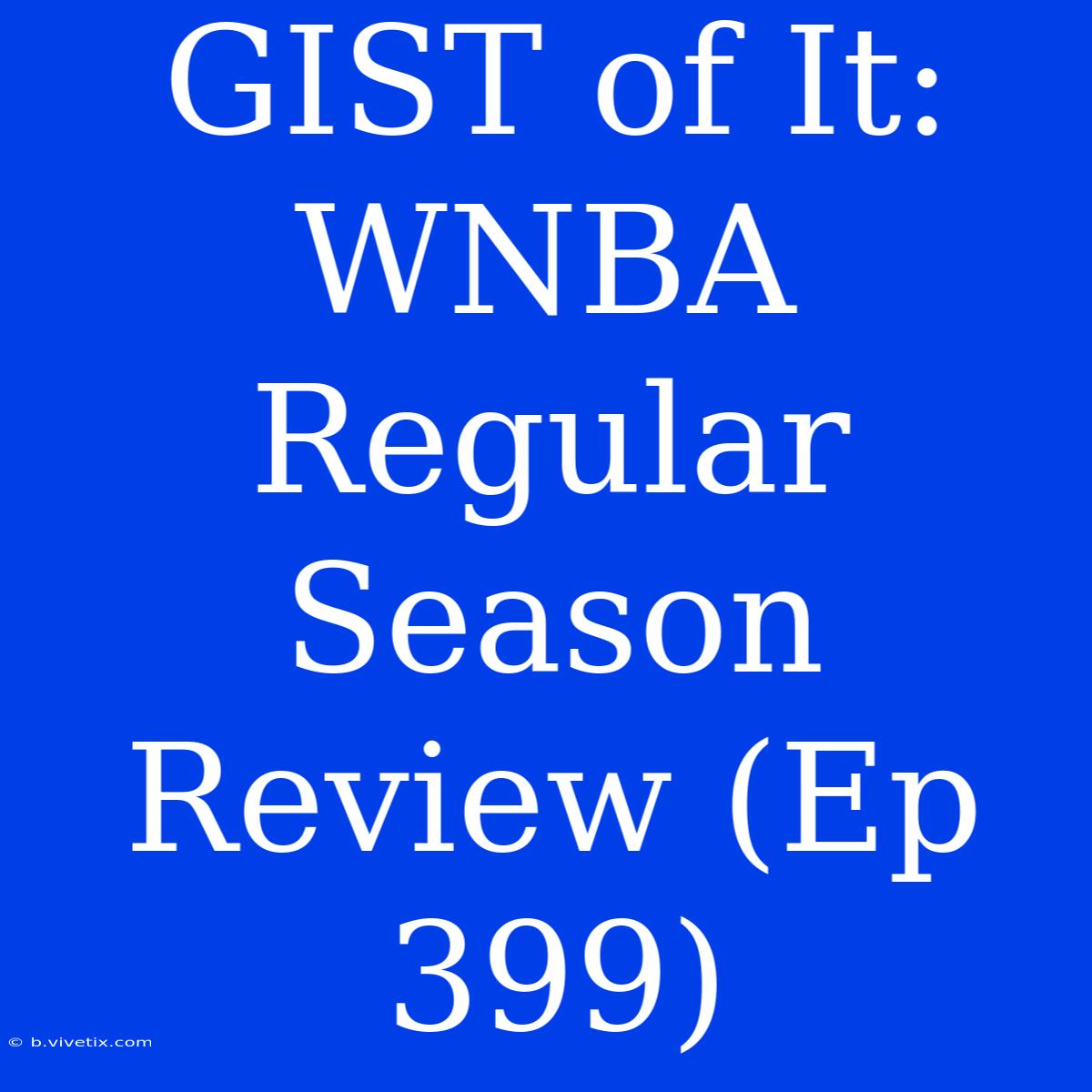 GIST Of It: WNBA Regular Season Review (Ep 399)