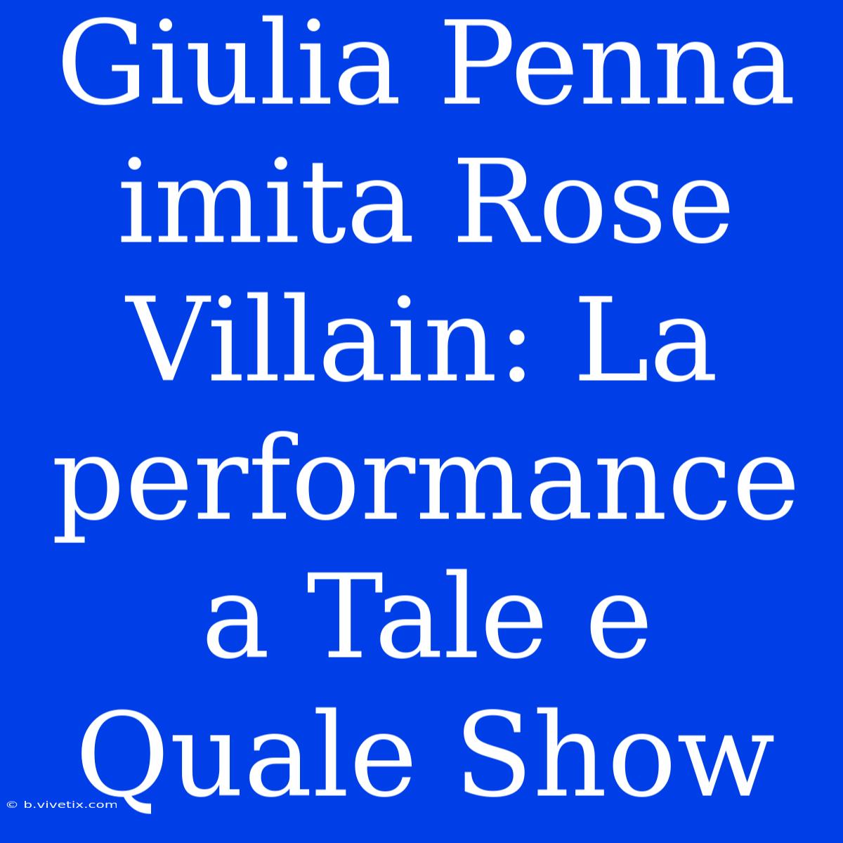 Giulia Penna Imita Rose Villain: La Performance A Tale E Quale Show