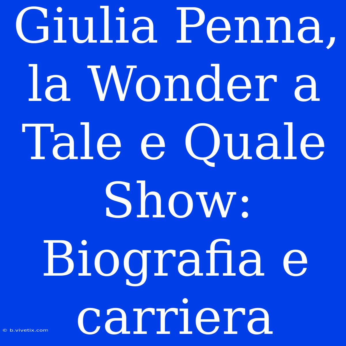 Giulia Penna, La Wonder A Tale E Quale Show: Biografia E Carriera