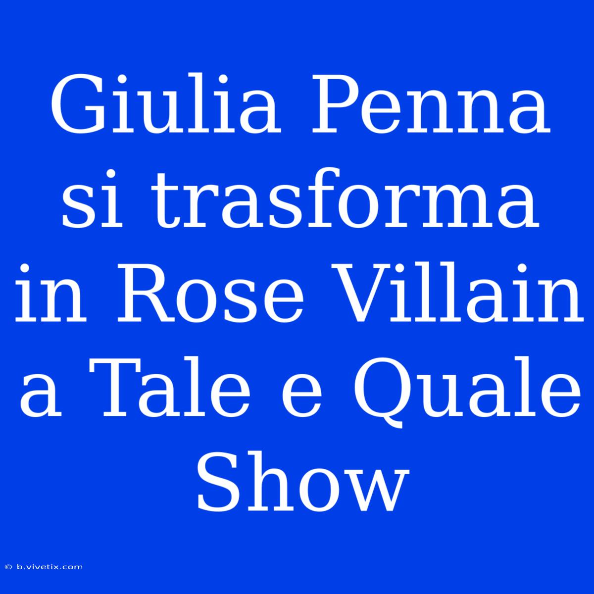 Giulia Penna Si Trasforma In Rose Villain A Tale E Quale Show