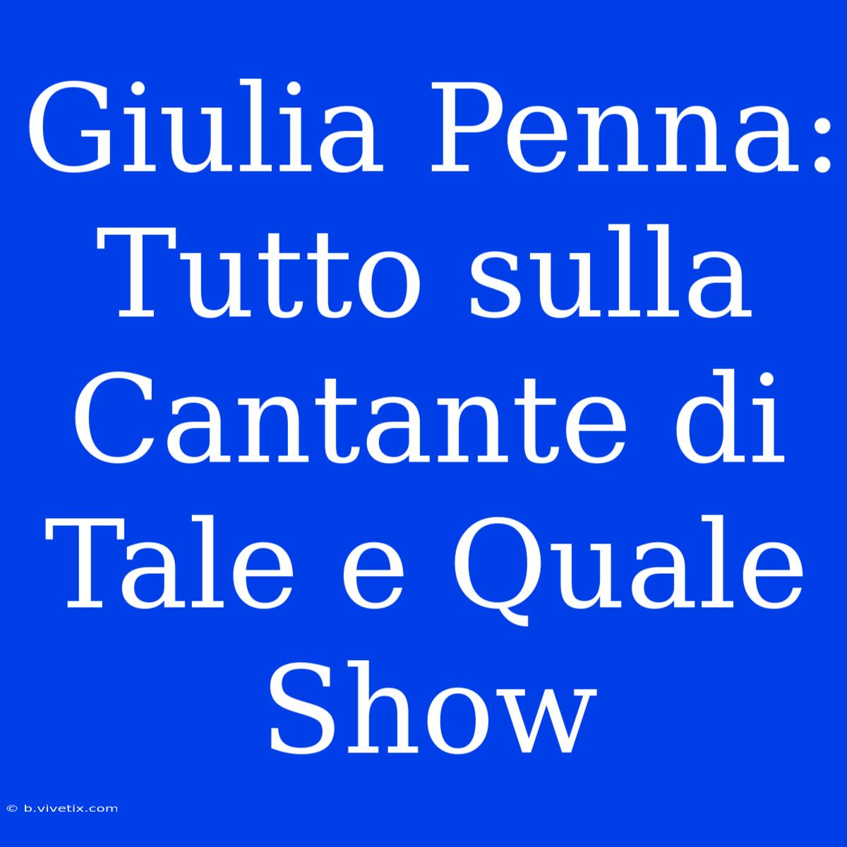 Giulia Penna: Tutto Sulla Cantante Di Tale E Quale Show