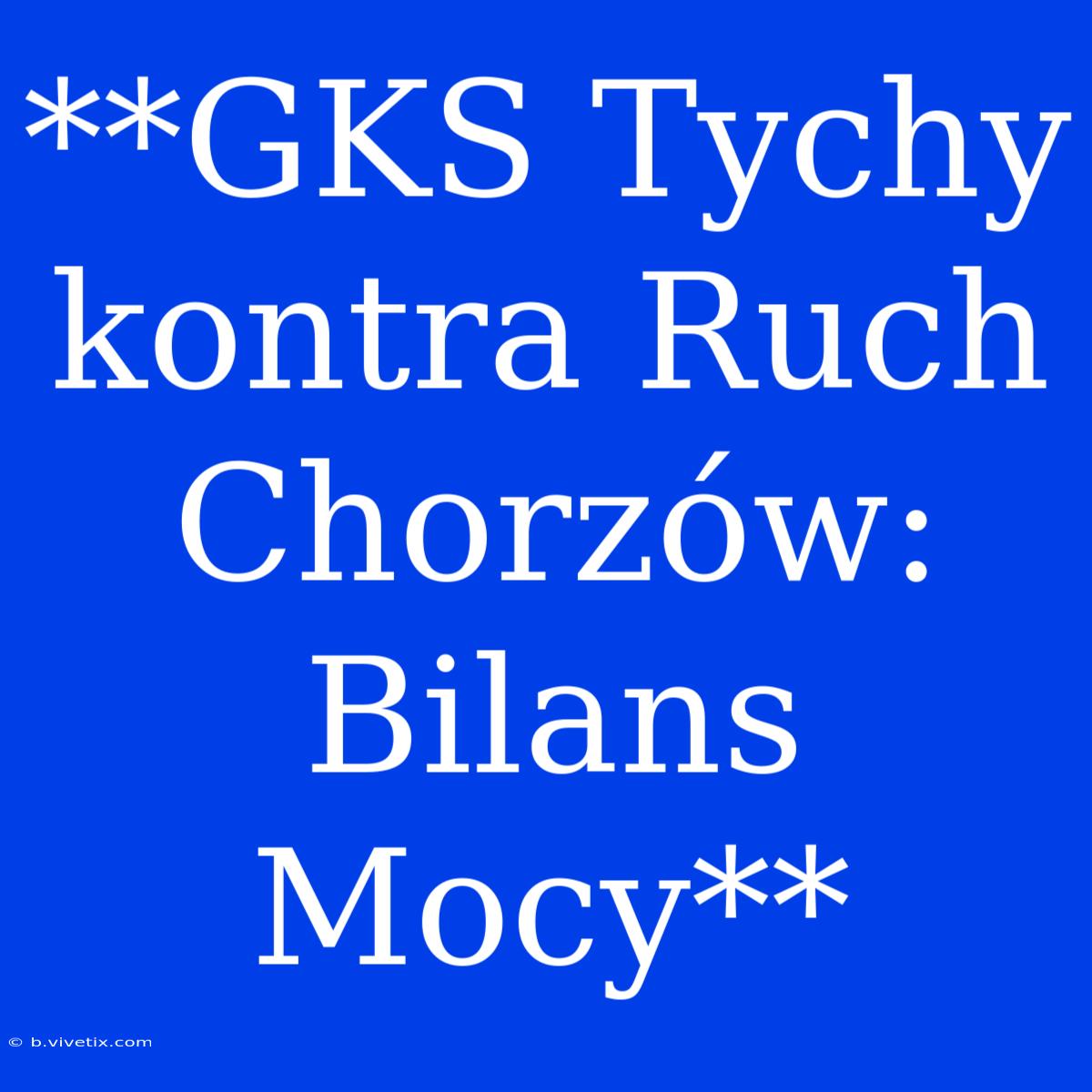 **GKS Tychy Kontra Ruch Chorzów: Bilans Mocy**