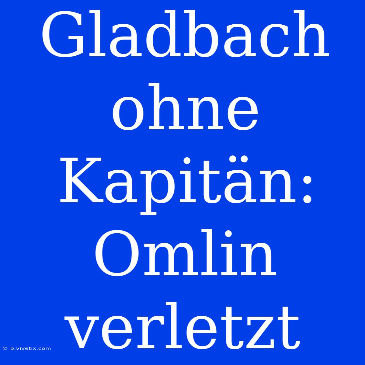 Gladbach Ohne Kapitän: Omlin Verletzt