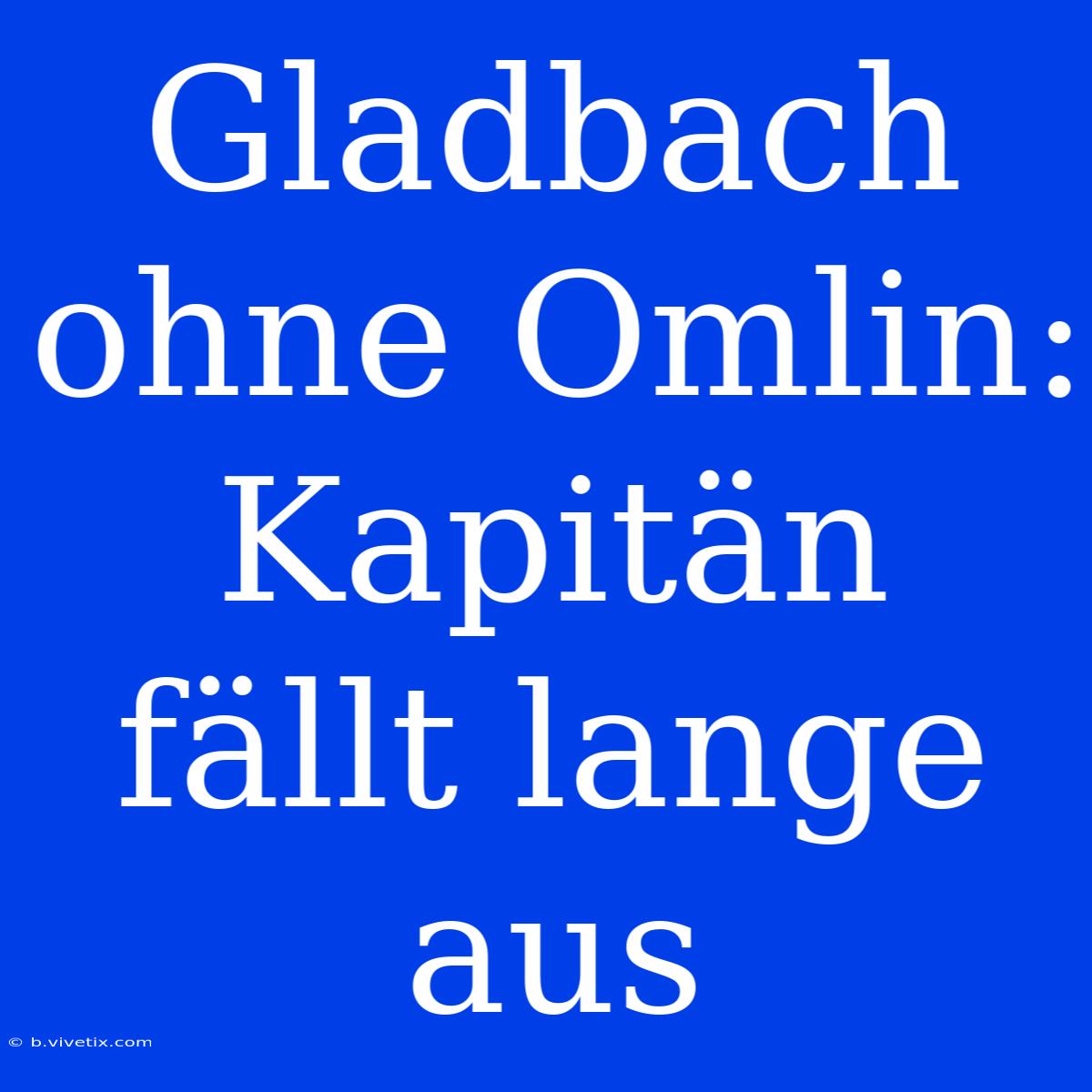 Gladbach Ohne Omlin: Kapitän Fällt Lange Aus