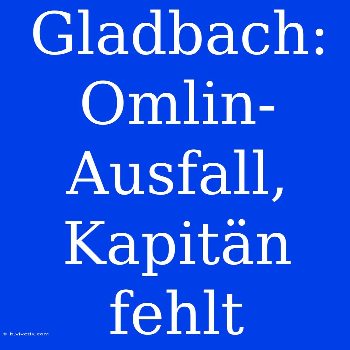 Gladbach: Omlin-Ausfall, Kapitän Fehlt