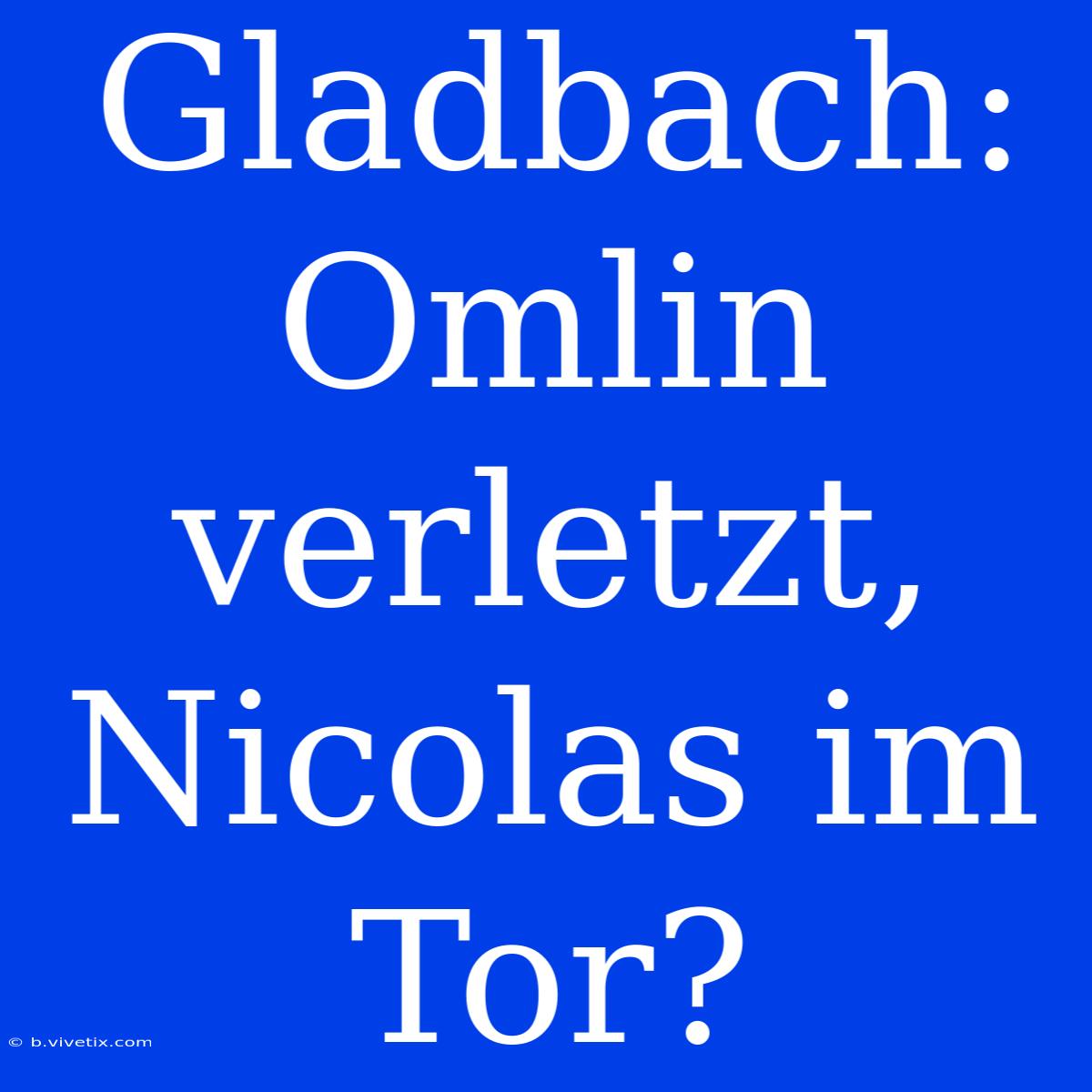 Gladbach: Omlin Verletzt, Nicolas Im Tor?