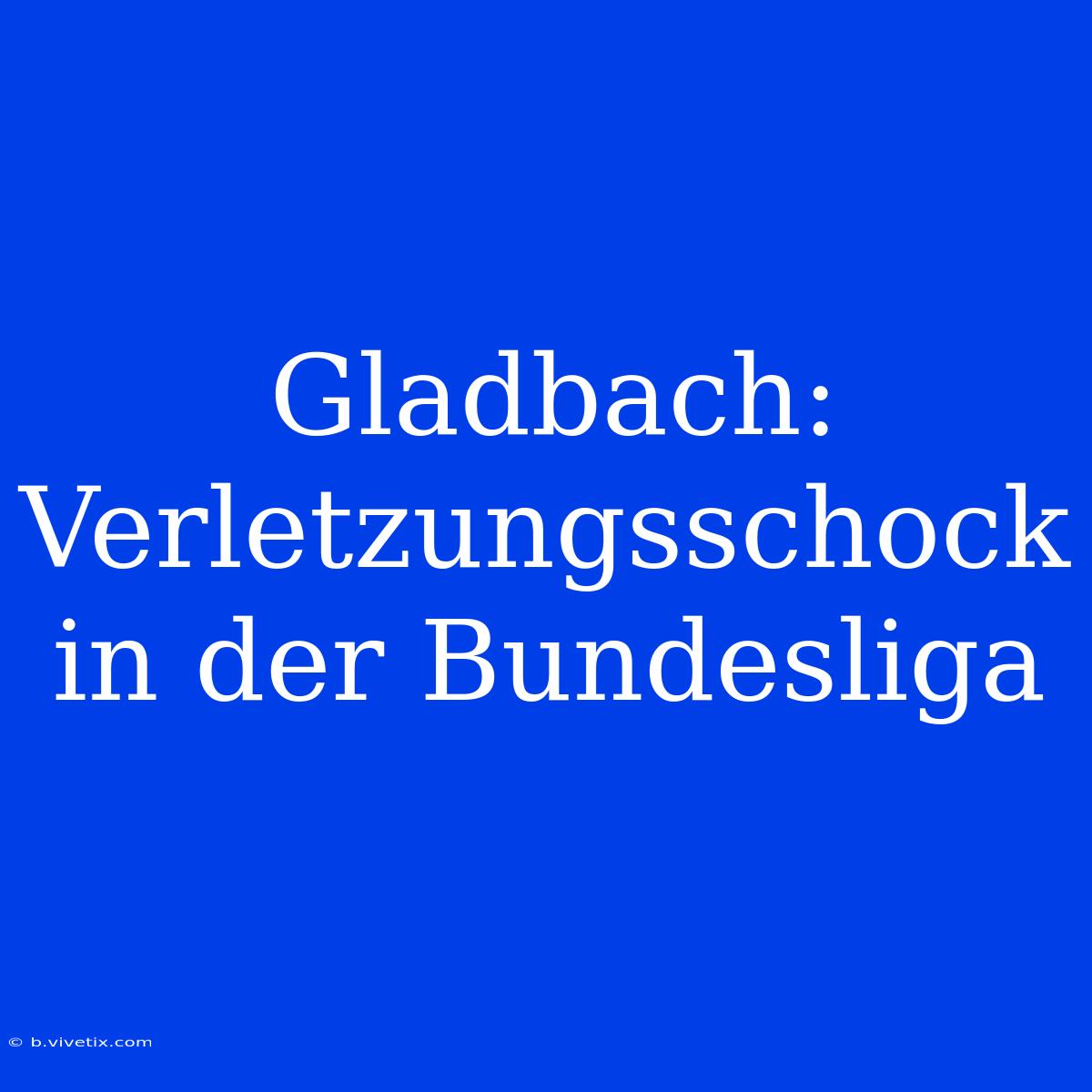 Gladbach: Verletzungsschock In Der Bundesliga 