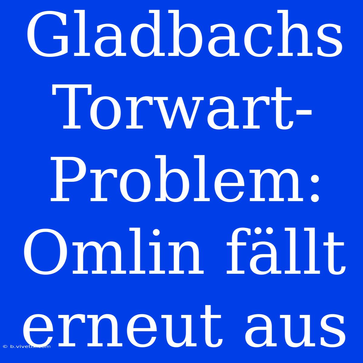 Gladbachs Torwart-Problem: Omlin Fällt Erneut Aus