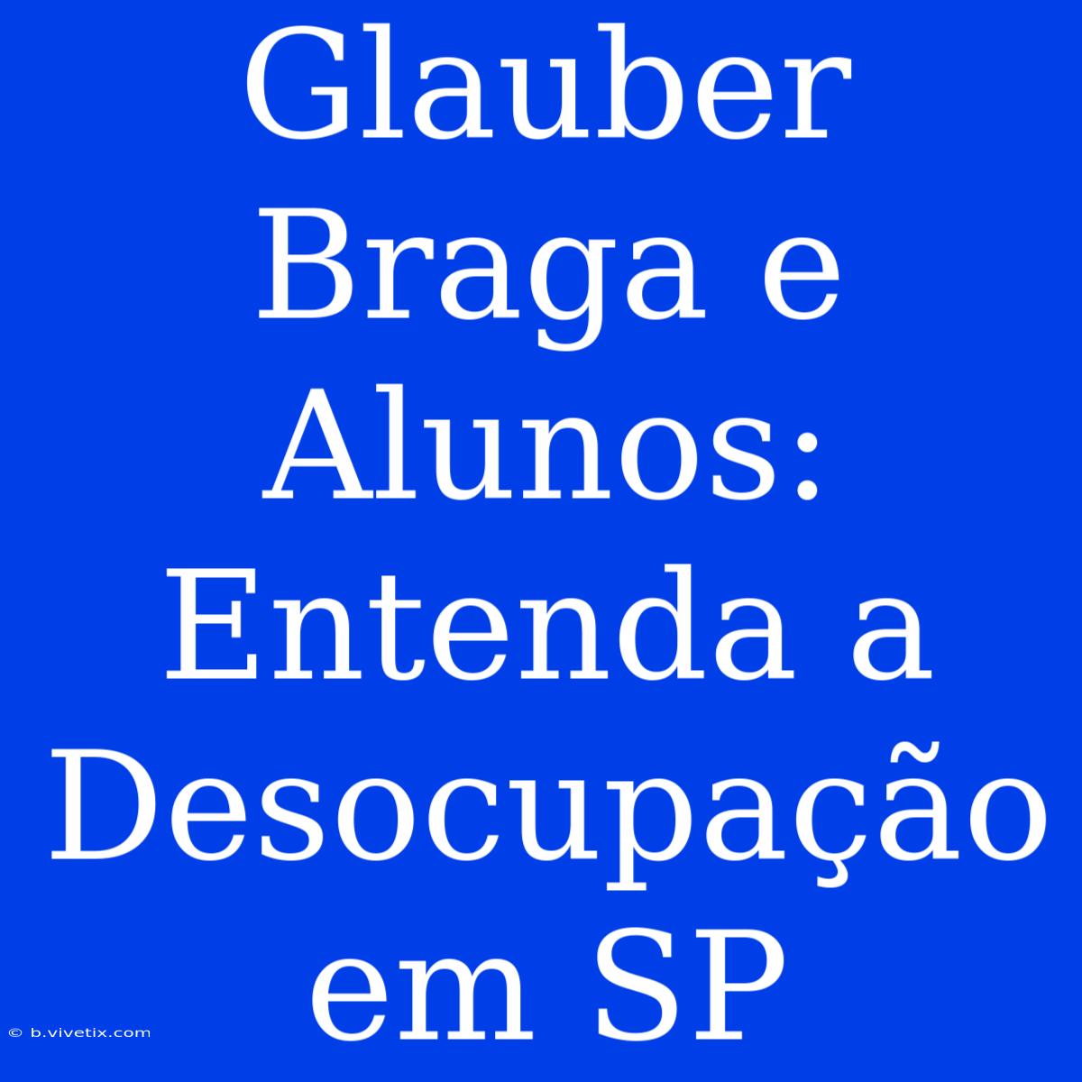 Glauber Braga E Alunos: Entenda A Desocupação Em SP