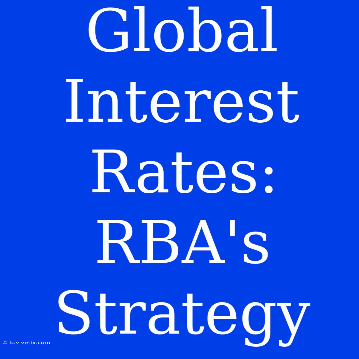 Global Interest Rates: RBA's Strategy