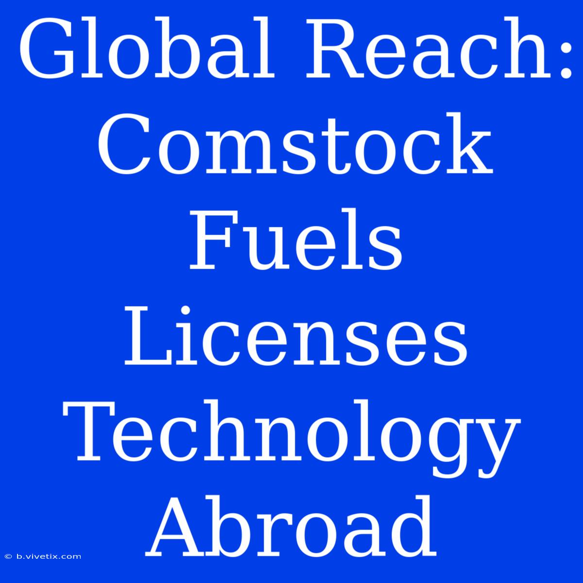 Global Reach: Comstock Fuels Licenses Technology Abroad