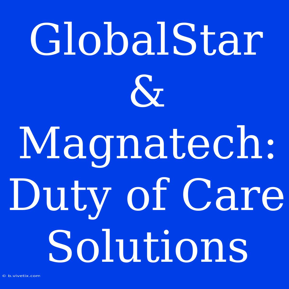 GlobalStar & Magnatech: Duty Of Care Solutions