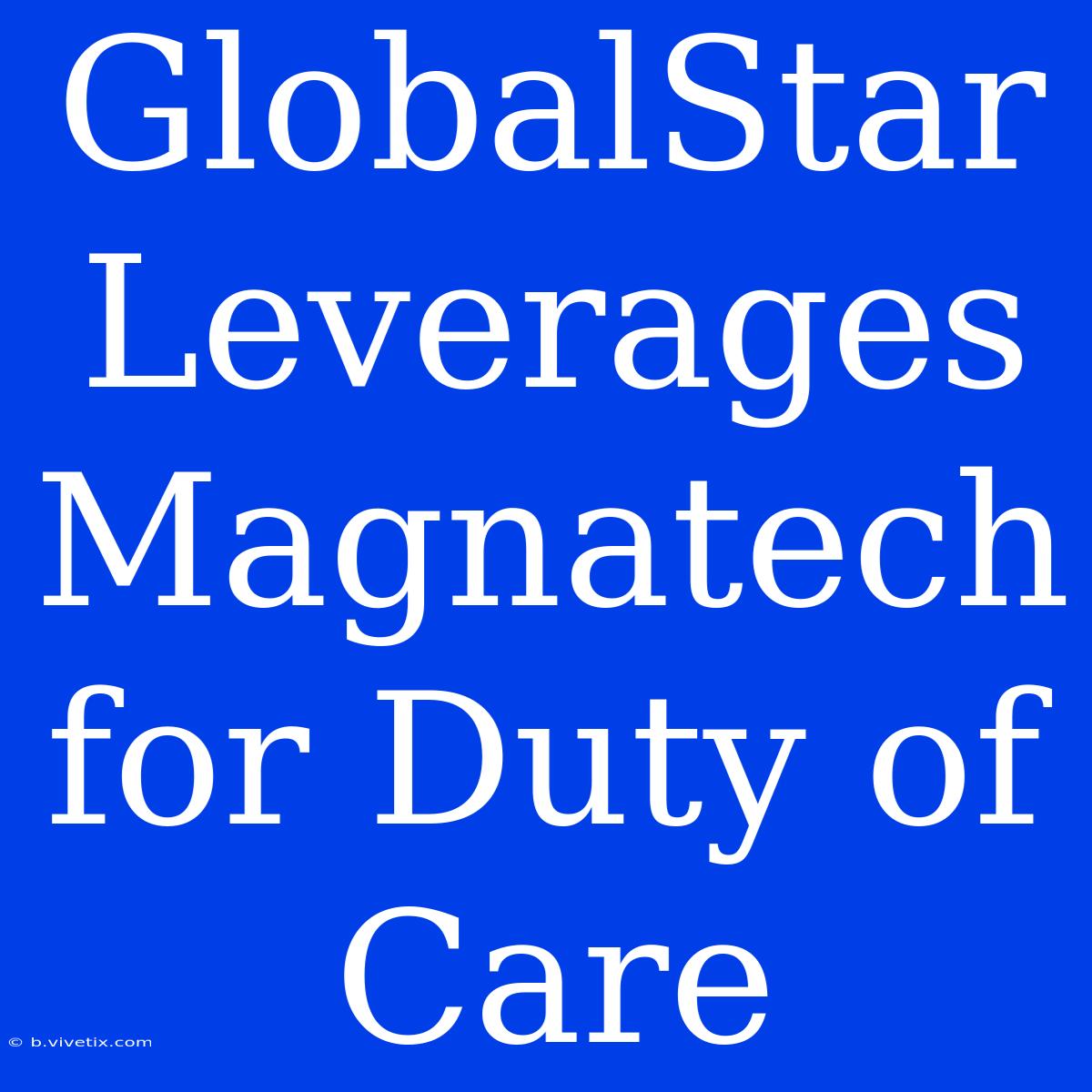 GlobalStar Leverages Magnatech For Duty Of Care