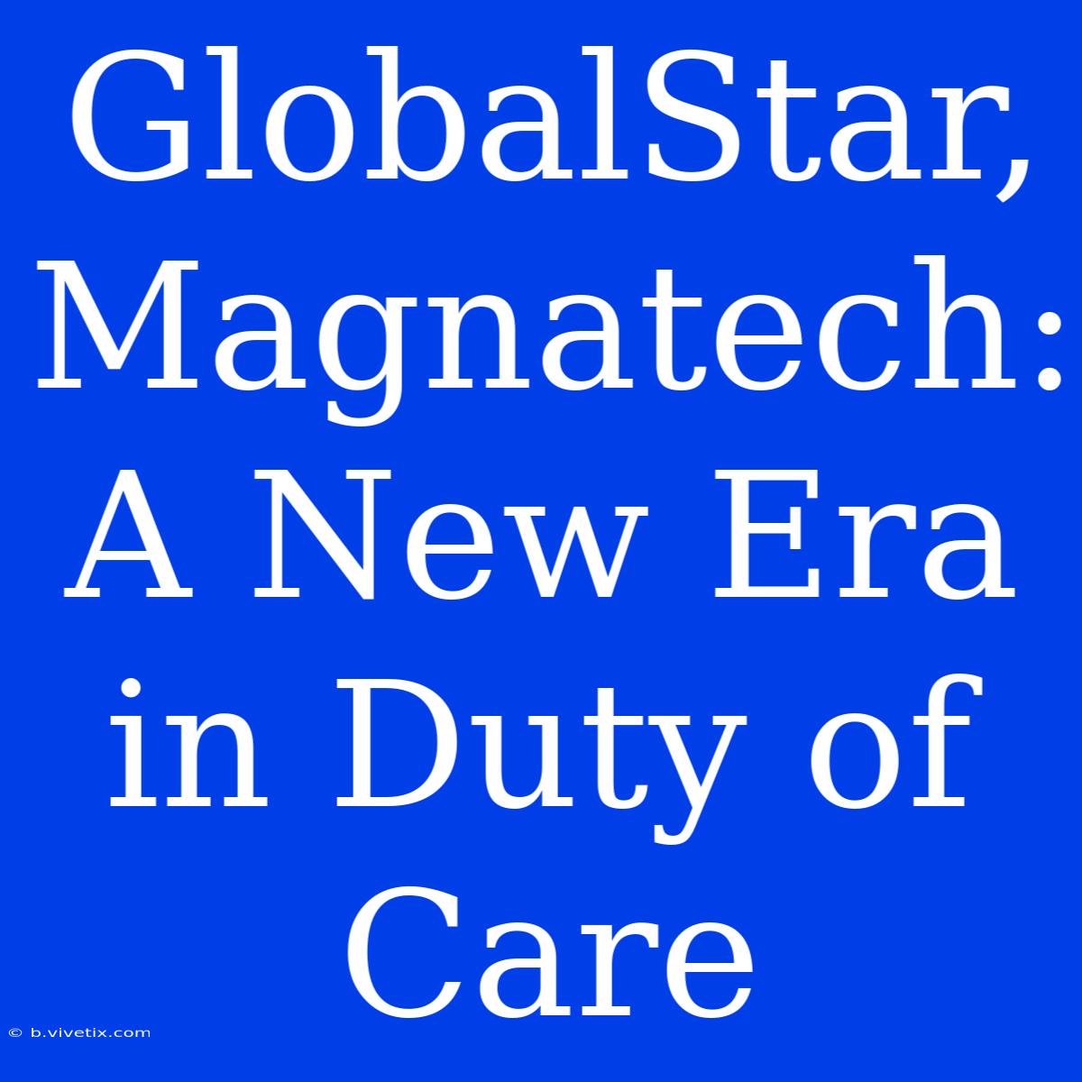 GlobalStar, Magnatech:  A New Era In Duty Of Care