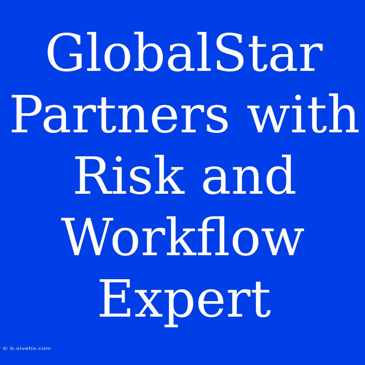 GlobalStar Partners With Risk And Workflow Expert