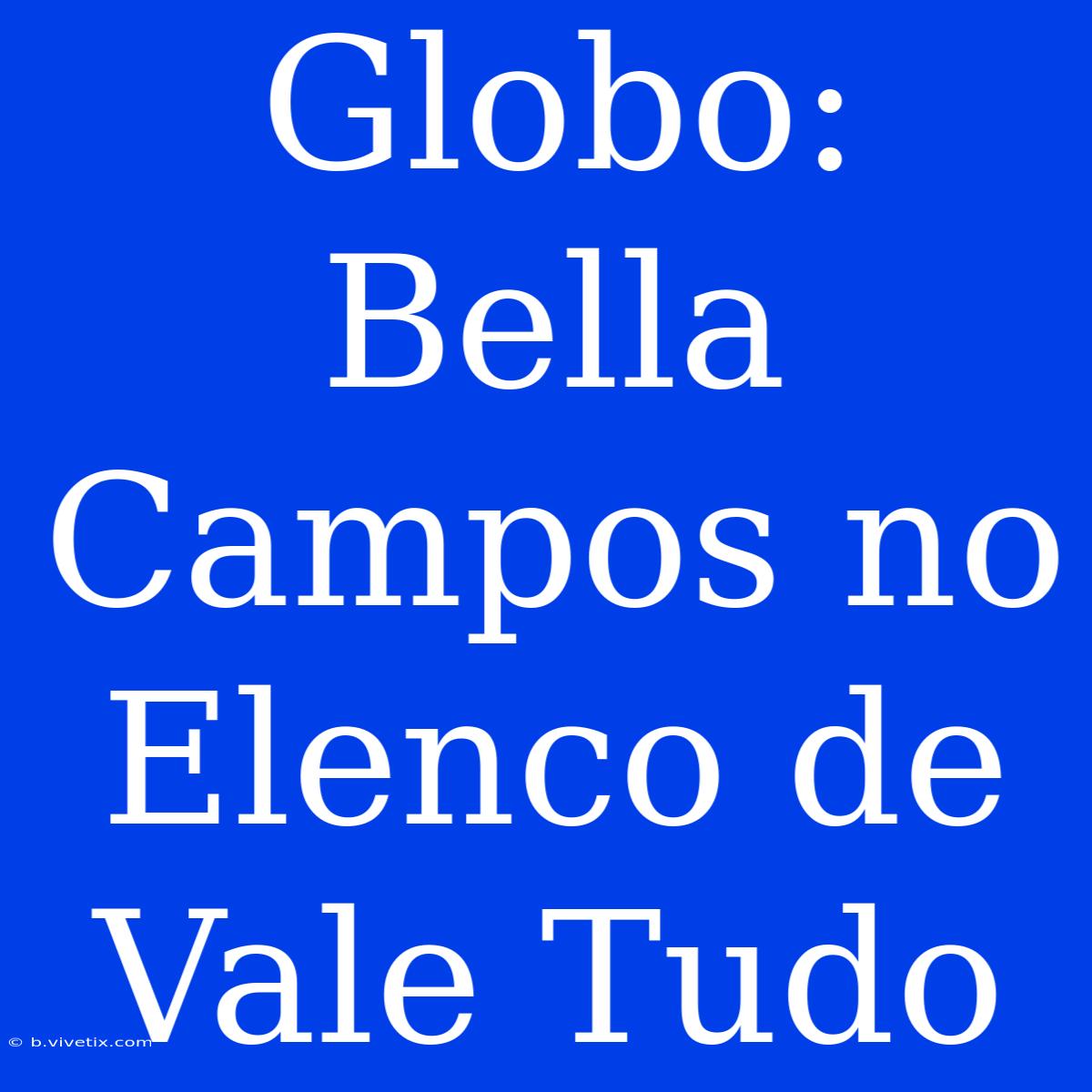 Globo: Bella Campos No Elenco De Vale Tudo 