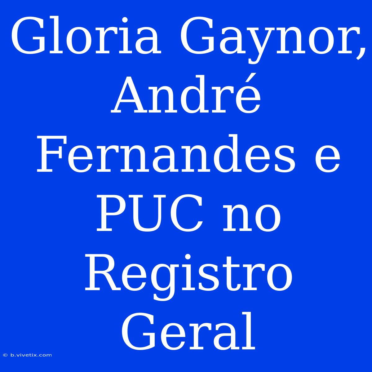 Gloria Gaynor, André Fernandes E PUC No Registro Geral