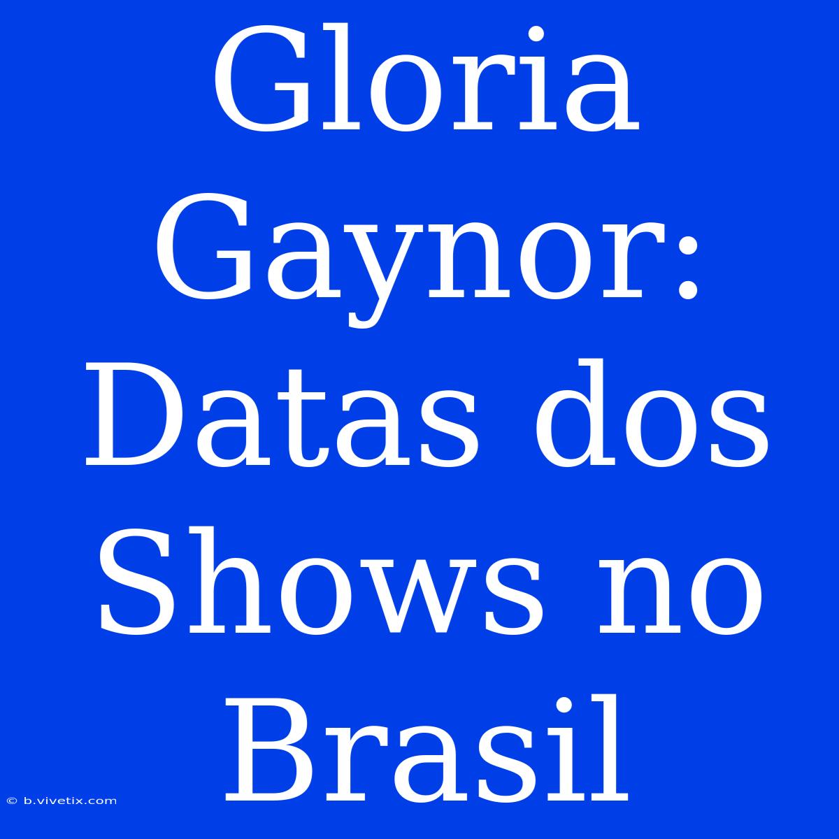 Gloria Gaynor: Datas Dos Shows No Brasil