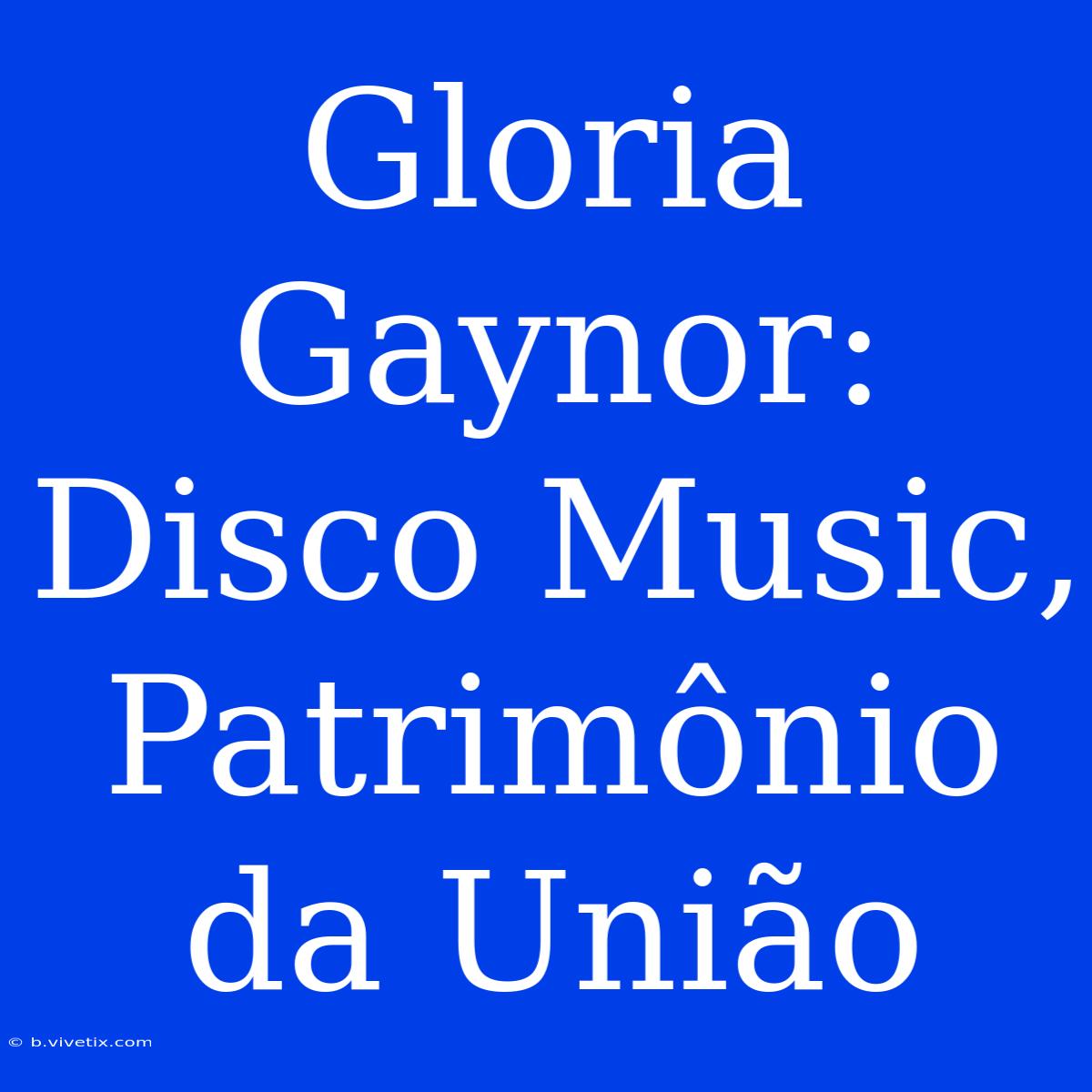 Gloria Gaynor: Disco Music, Patrimônio Da União