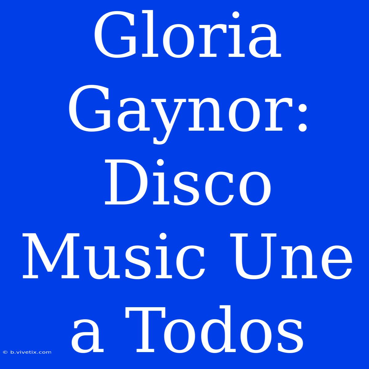 Gloria Gaynor: Disco Music Une A Todos