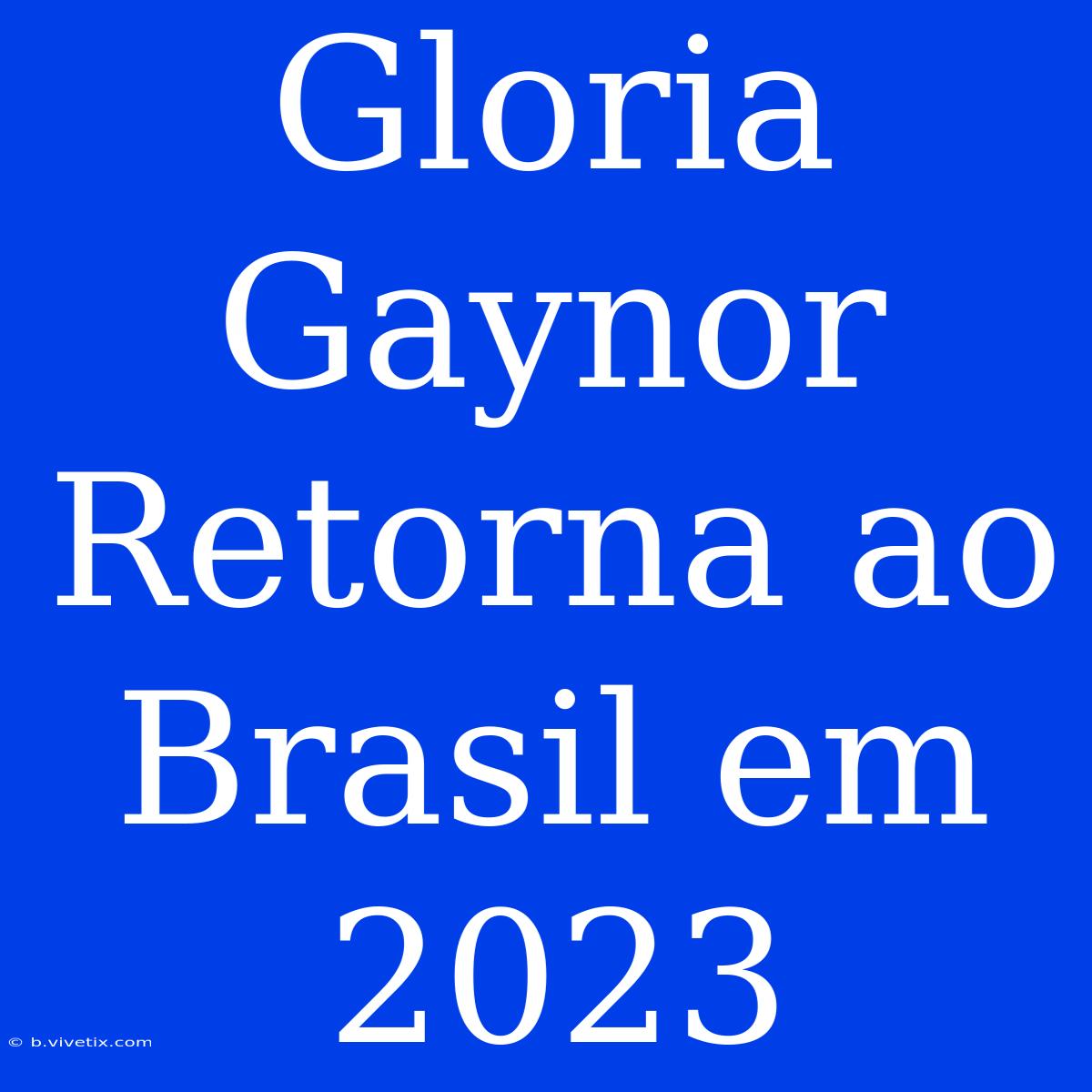 Gloria Gaynor Retorna Ao Brasil Em 2023