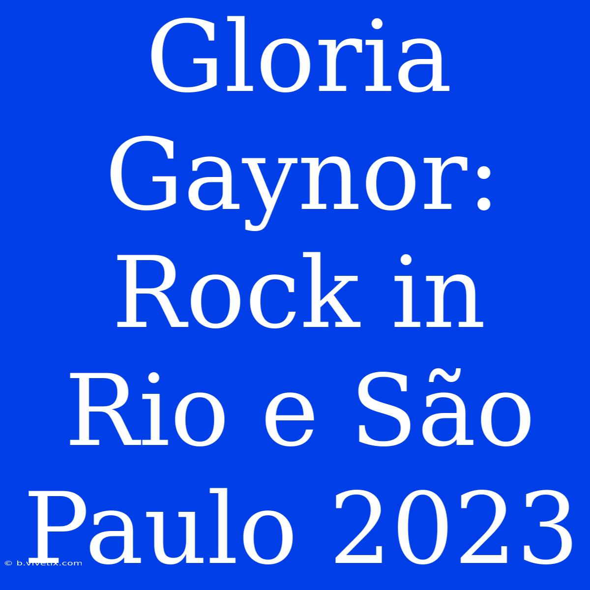 Gloria Gaynor: Rock In Rio E São Paulo 2023 